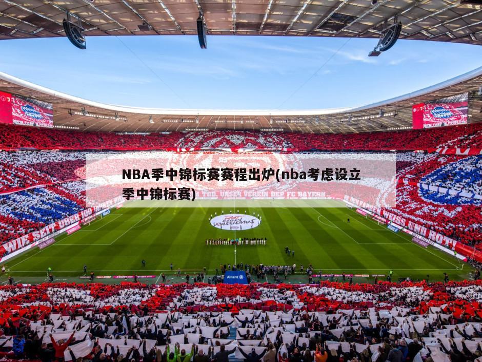 NBA季中锦标赛赛程出炉(nba考虑设立季中锦标赛)