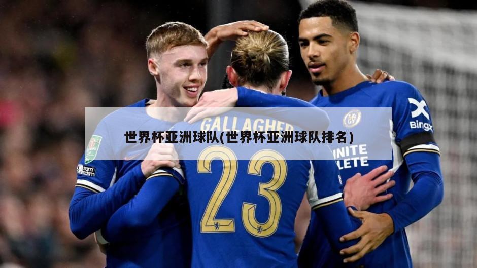 世界杯亚洲球队(世界杯亚洲球队排名)