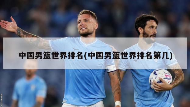 中国男篮世界排名(中国男篮世界排名第几)