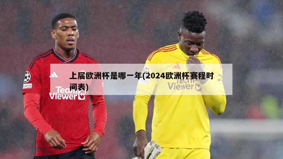 上届欧洲杯是哪一年(2024欧洲杯赛程时间表)
