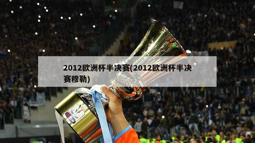 2012欧洲杯半决赛(2012欧洲杯半决赛穆勒)