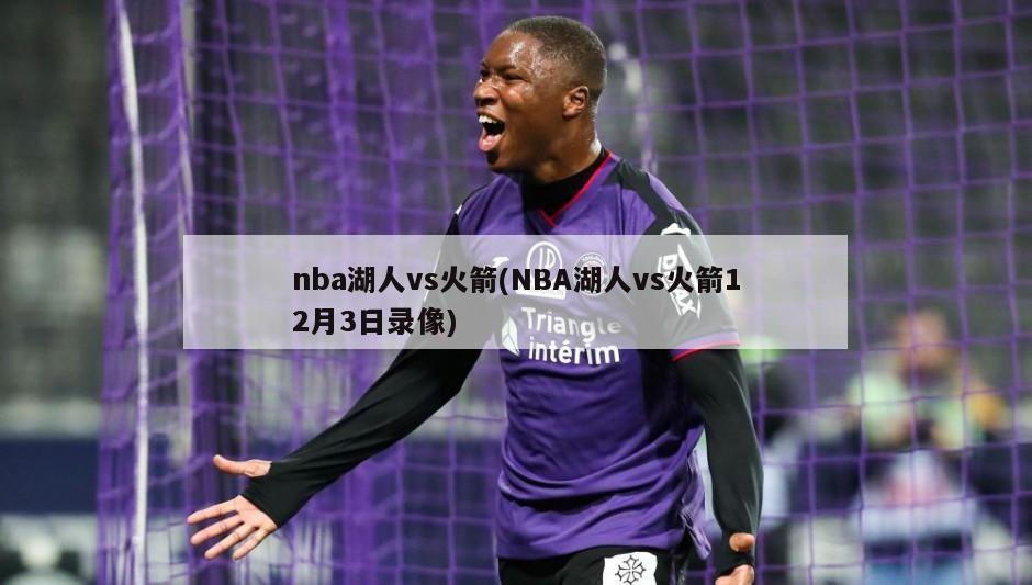 nba湖人vs火箭(NBA湖人vs火箭12月3日录像)