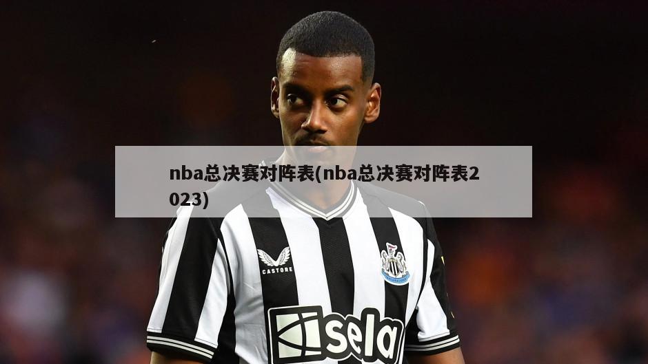 nba总决赛对阵表(nba总决赛对阵表2023)