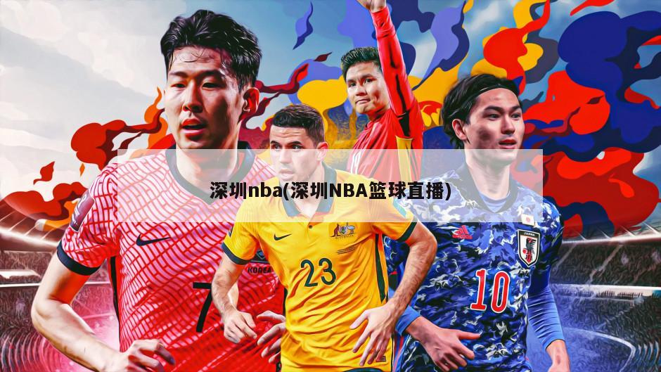 深圳nba(深圳NBA篮球直播)