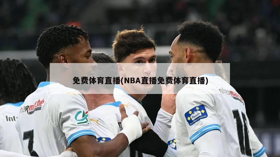 免费体育直播(NBA直播免费体育直播)