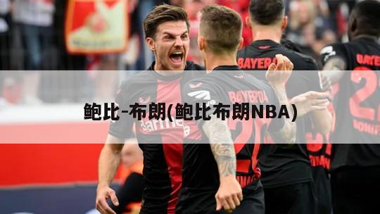 鲍比-布朗(鲍比布朗NBA)