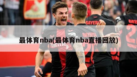 最体育nba(最体育nba直播回放)