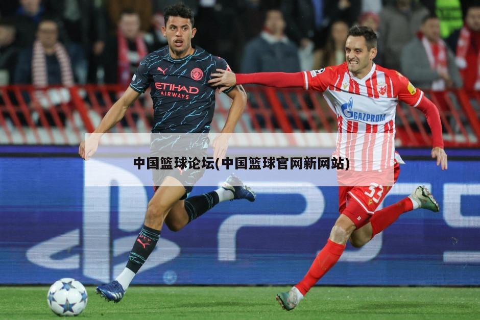 中国篮球论坛(中国篮球官网新网站)