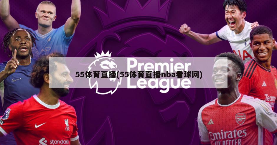 55体育直播(55体育直播nba看球网)