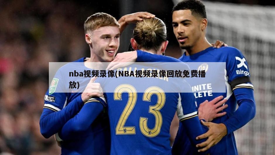 nba视频录像(NBA视频录像回放免费播放)
