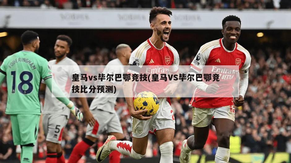 皇马vs毕尔巴鄂竞技(皇马VS毕尔巴鄂竞技比分预测)