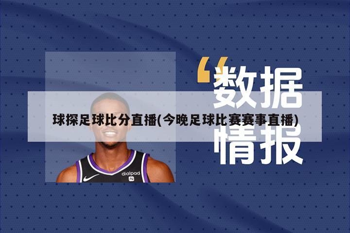 球探足球比分直播(今晚足球比赛赛事直播)