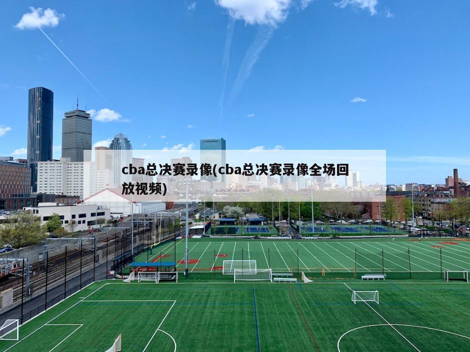 cba总决赛录像(cba总决赛录像全场回放视频)