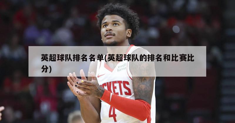 英超球队排名名单(英超球队的排名和比赛比分)