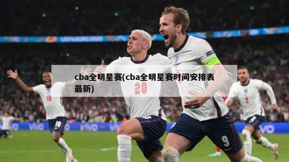 cba全明星赛(cba全明星赛时间安排表最新)
