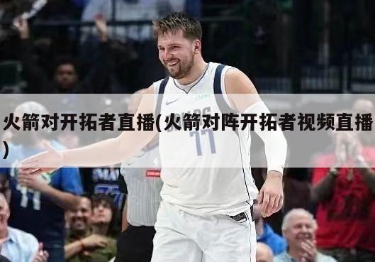 火箭对开拓者直播(火箭对阵开拓者视频直播)