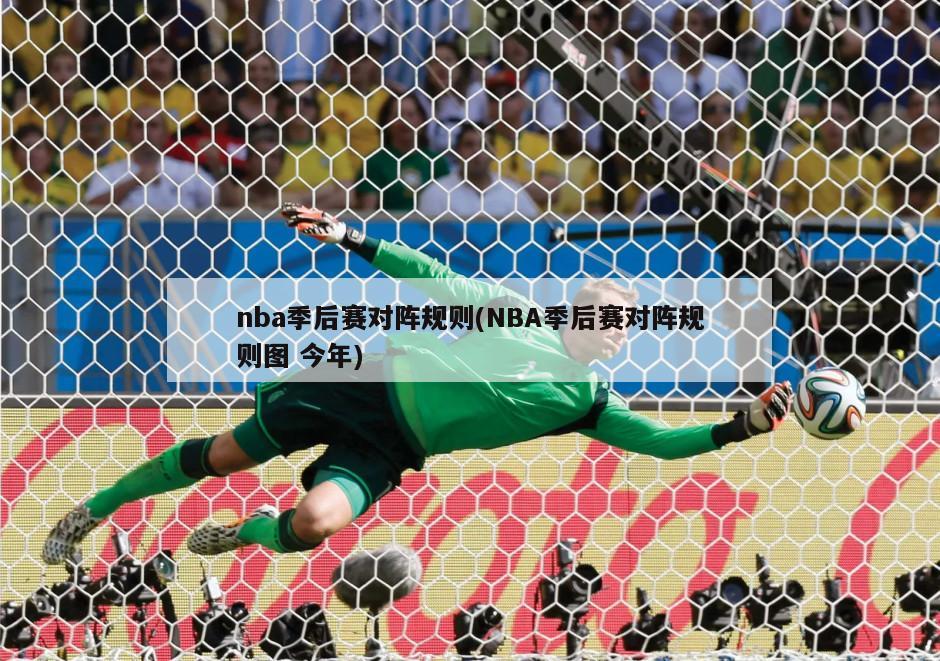 nba季后赛对阵规则(NBA季后赛对阵规则图 今年)