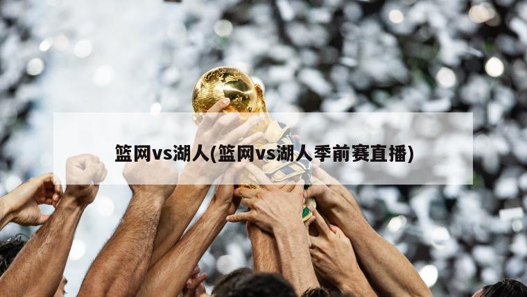 篮网vs湖人(篮网vs湖人季前赛直播)