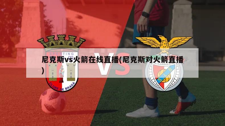 尼克斯vs火箭在线直播(尼克斯对火箭直播)