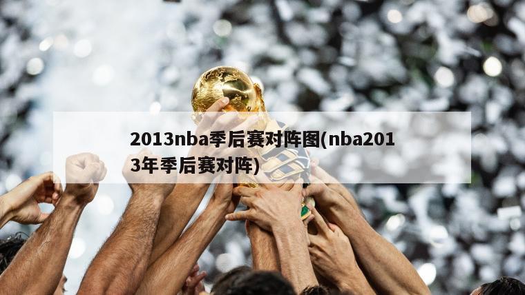 2013nba季后赛对阵图(nba2013年季后赛对阵)