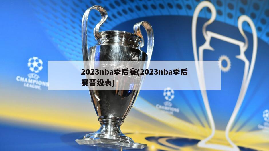 2023nba季后赛(2023nba季后赛晋级表)