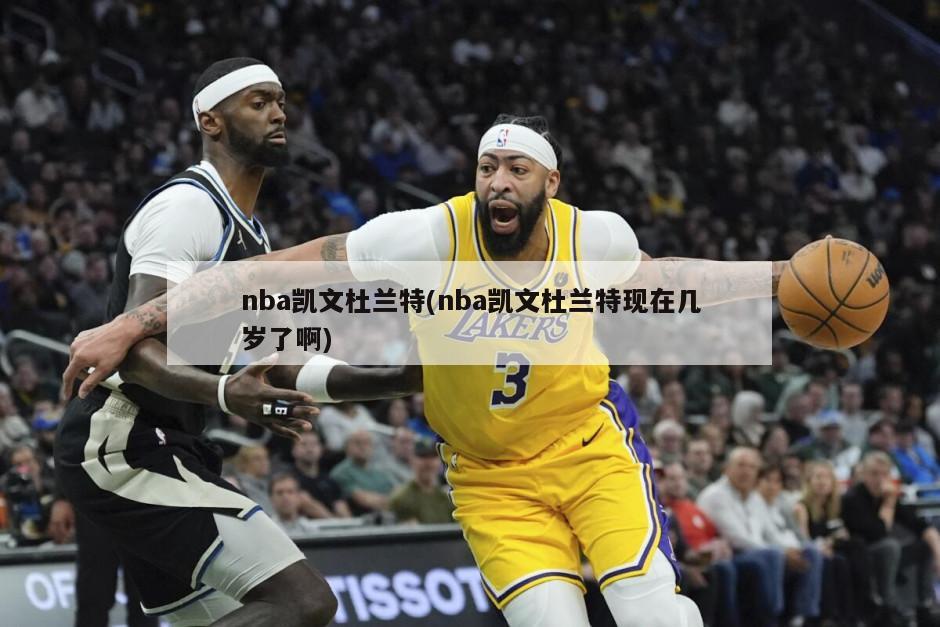 nba凯文杜兰特(nba凯文杜兰特现在几岁了啊)