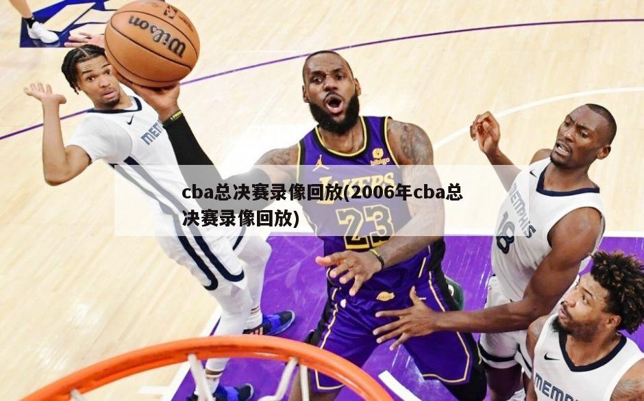 cba总决赛录像回放(2006年cba总决赛录像回放)
