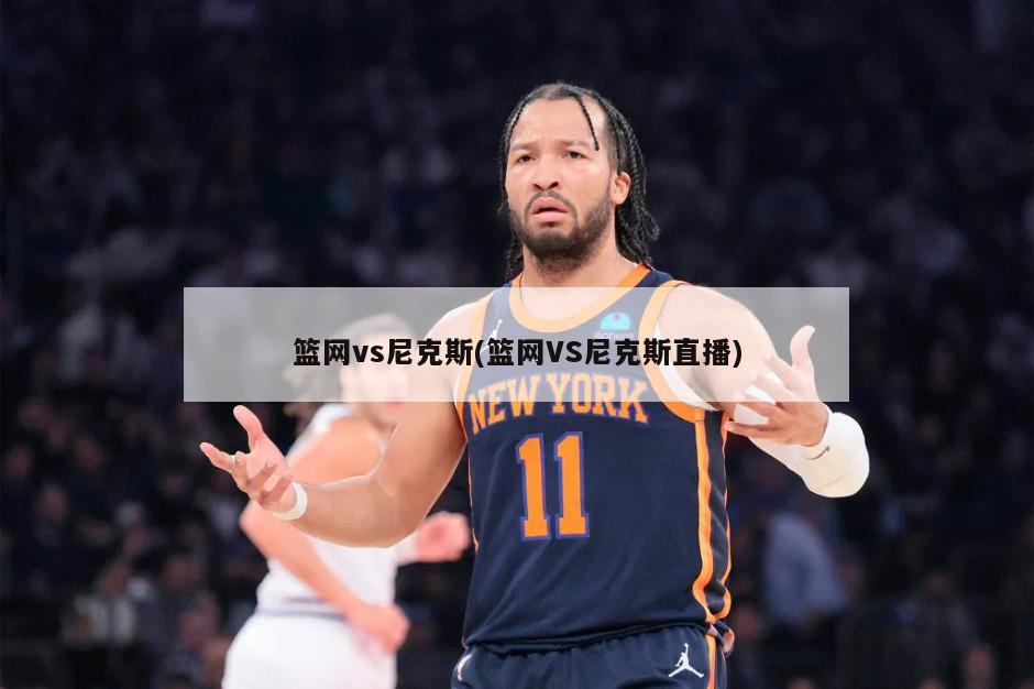 篮网vs尼克斯(篮网VS尼克斯直播)