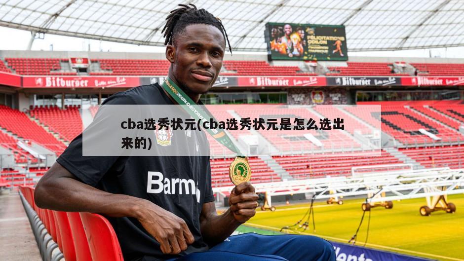 cba选秀状元(cba选秀状元是怎么选出来的)