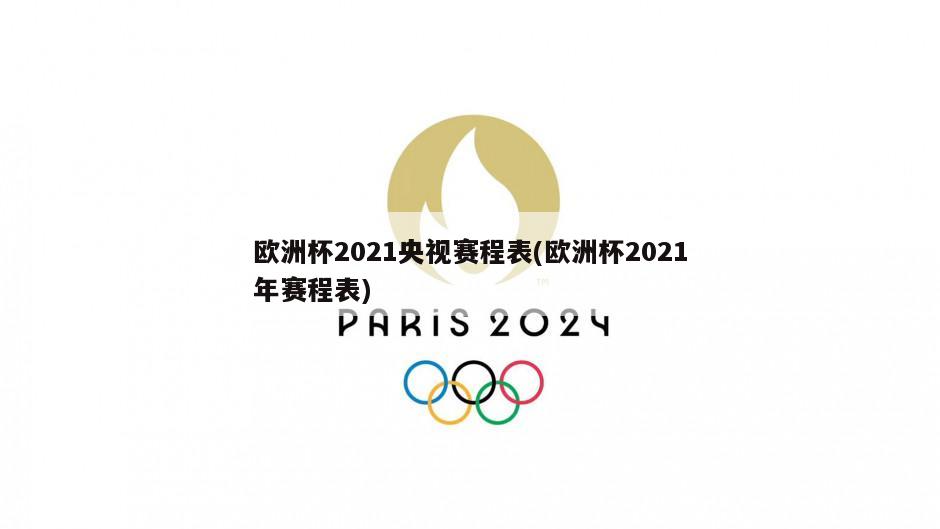 欧洲杯2021央视赛程表(欧洲杯2021年赛程表)