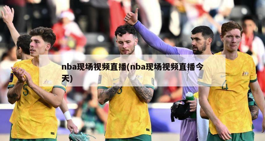 nba现场视频直播(nba现场视频直播今天)