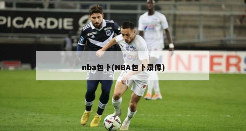 nba包卜(NBA包卜录像)