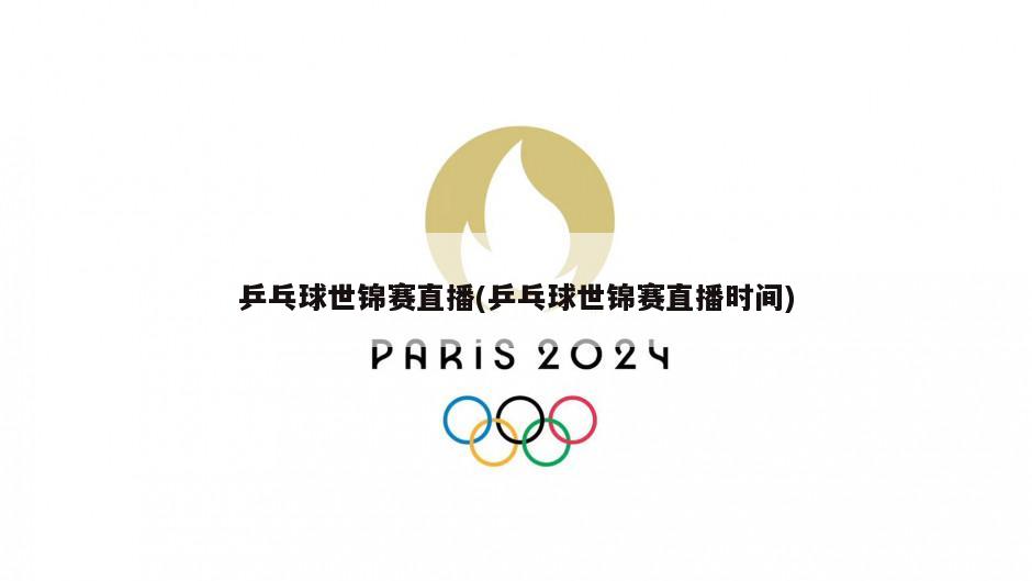 乒乓球世锦赛直播(乒乓球世锦赛直播时间)
