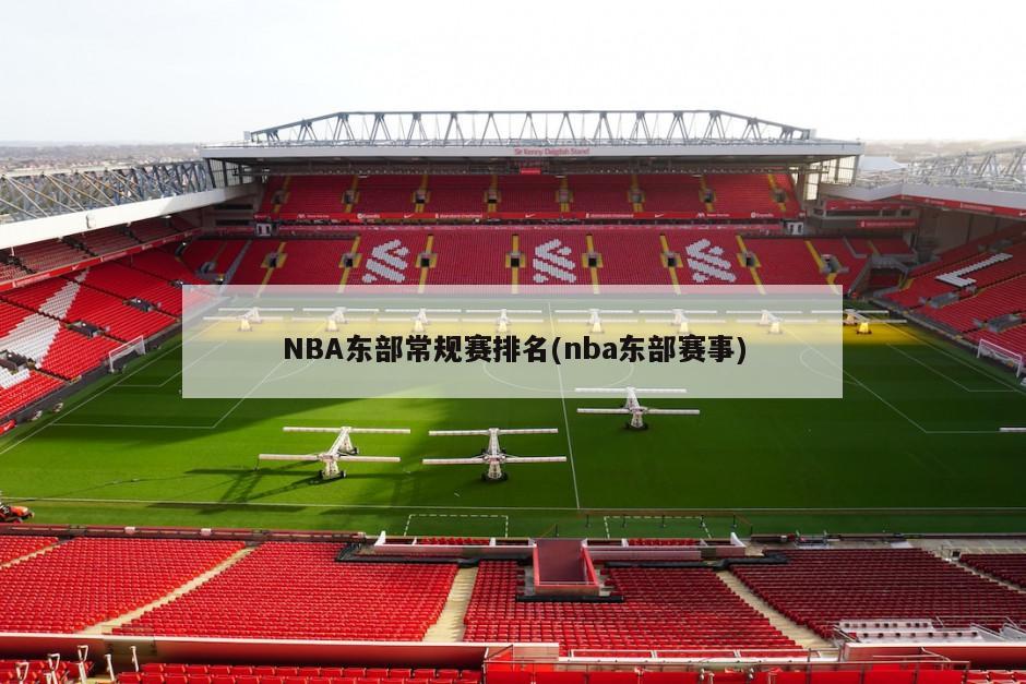 NBA东部常规赛排名(nba东部赛事)