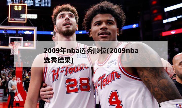 2009年nba选秀顺位(2009nba选秀结果)
