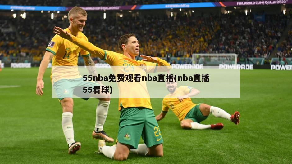 55nba免费观看nba直播(nba直播55看球)