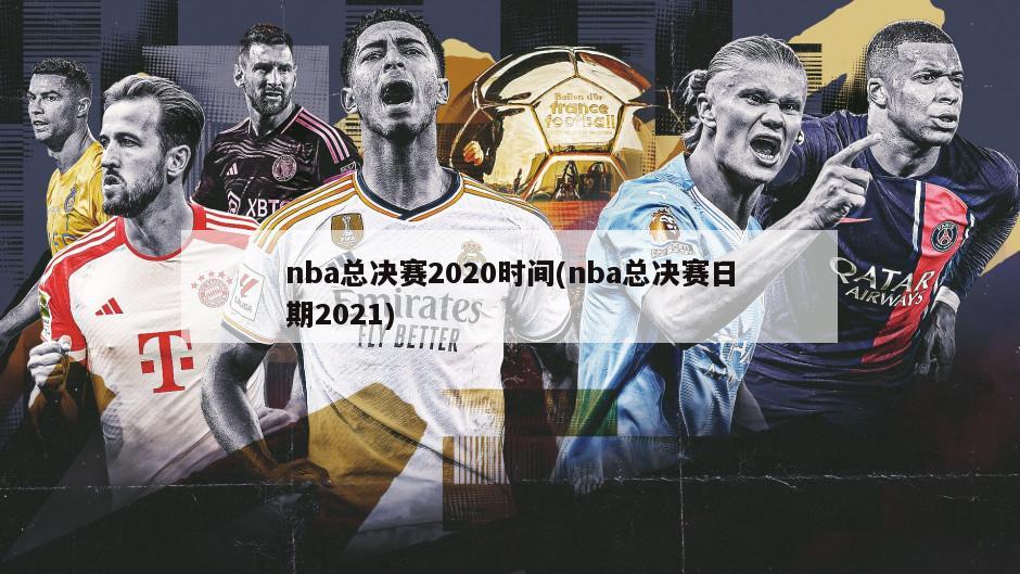 nba总决赛2020时间(nba总决赛日期2021)