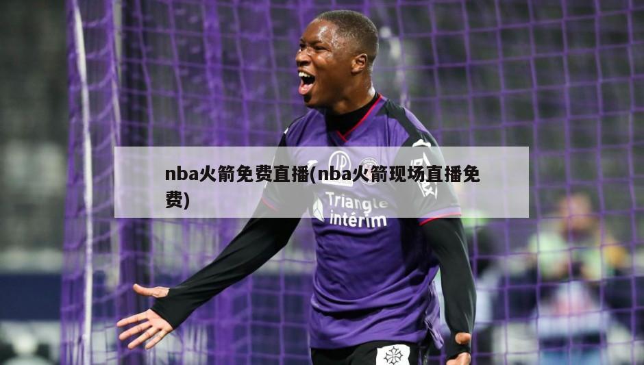 nba火箭免费直播(nba火箭现场直播免费)