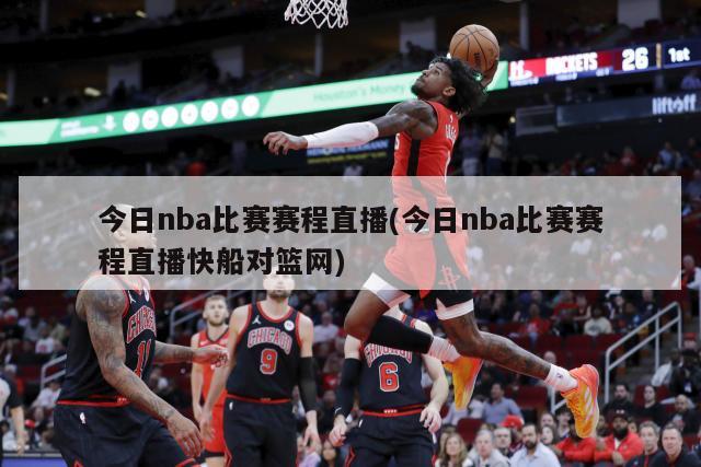 今日nba比赛赛程直播(今日nba比赛赛程直播快船对篮网)