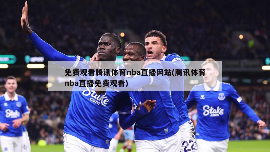 免费观看腾讯体育nba直播网站(腾讯体育nba直播免费观看)