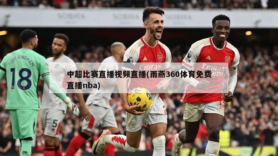 中超比赛直播视频直播(雨燕360体育免费直播nba)