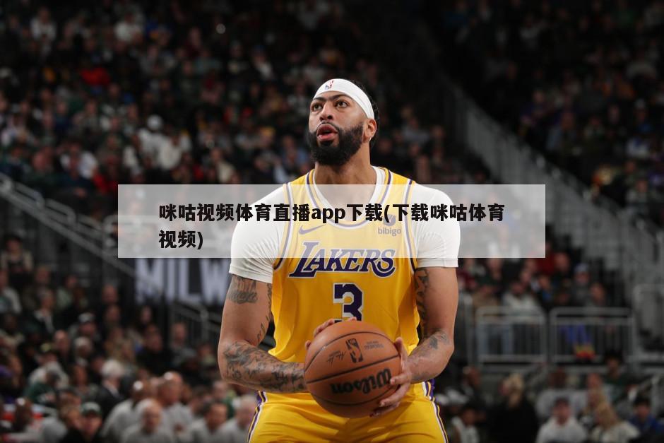 咪咕视频体育直播app下载(下载咪咕体育视频)