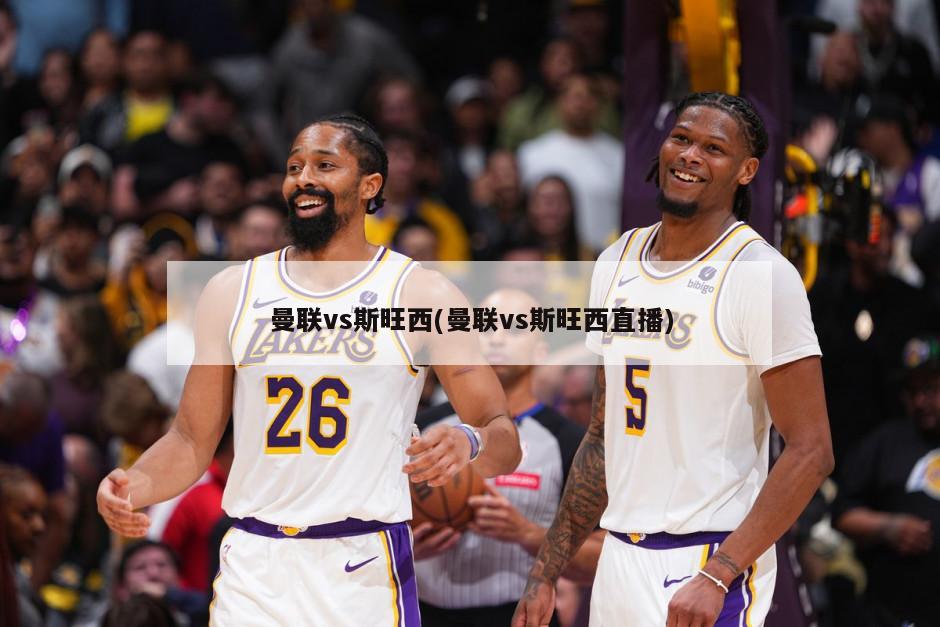 曼联vs斯旺西(曼联vs斯旺西直播)