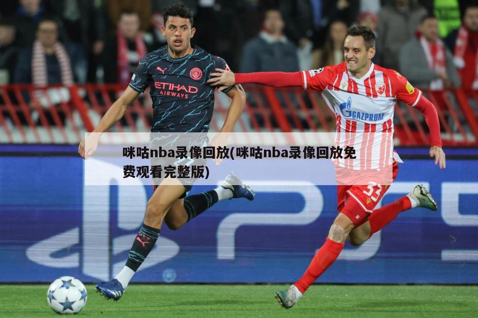 咪咕nba录像回放(咪咕nba录像回放免费观看完整版)