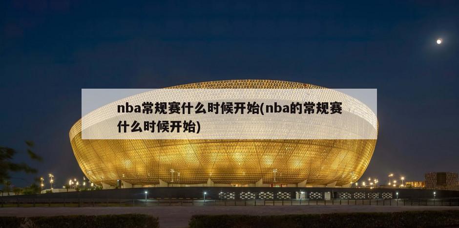 nba常规赛什么时候开始(nba的常规赛什么时候开始)