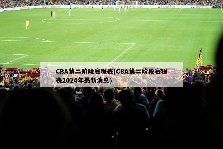 CBA第二阶段赛程表(CBA第二阶段赛程表2024年最新消息)