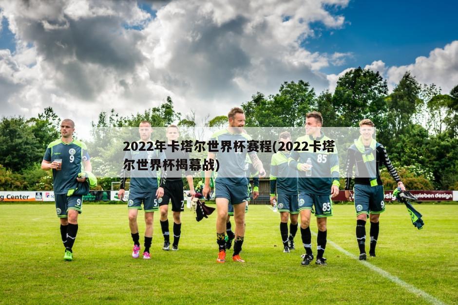 2022年卡塔尔世界杯赛程(2022卡塔尔世界杯揭幕战)