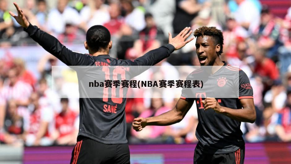nba赛季赛程(NBA赛季赛程表)