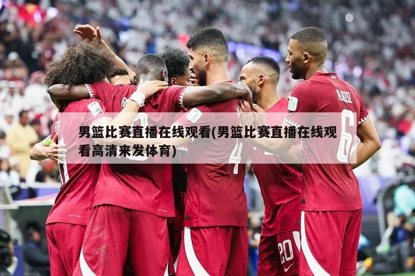 男篮比赛直播在线观看(男篮比赛直播在线观看高清来发体育)