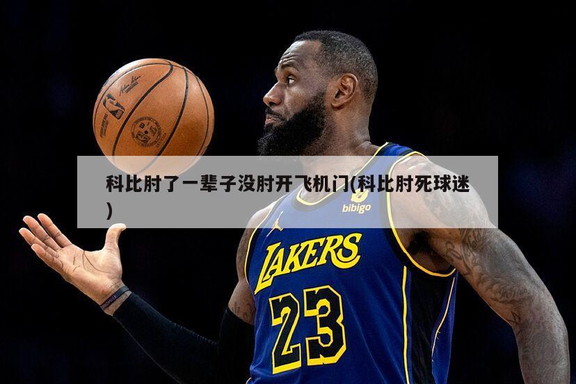 科比肘了一辈子没肘开飞机门(科比肘死球迷)